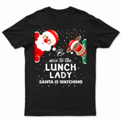 Be Nice To The Lunch Lady Santa Is Watching T Shirt Xmas T Shirt
