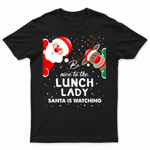 Be Nice To The Lunch Lady Santa Is Watching T Shirt Xmas T Shirt