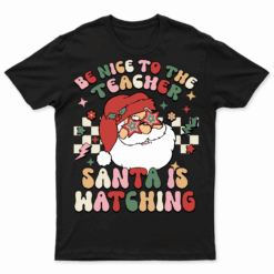 Be Nice To The Teacher Santa Is Watching Retro Christmas T Shirt