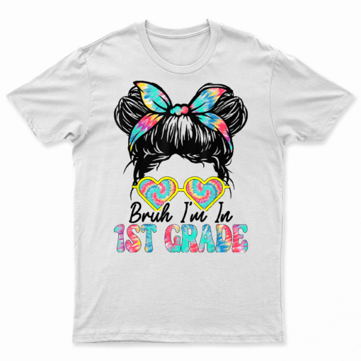 Bruh Im In 1St Grade Messy Bun First Day Of School Girls T Shirt