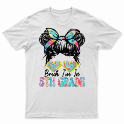 Bruh Im In 5Th Grade Messy Bun First Day Of School Girls T Shirt