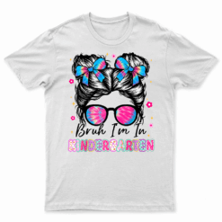 Bruh Im In Kindergarten Messy Bun First Day Of School Girls T Shirt