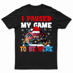 Christmas I Paused My Game To Be Here Funny Gamer Boys Men T Shirt