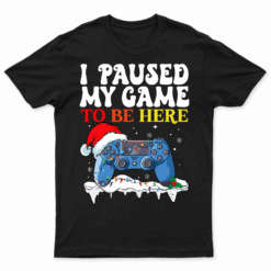 Christmas I Paused My Game To Be Here Funny Gamer Boys Men T Shirts