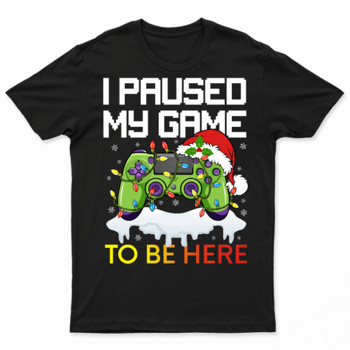 Christmas I Paused My Game To Be Here Funny Sarcastic T Shirt