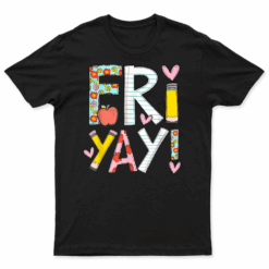 Fri Yay Happy Friday Funny Weekend Teacher Back To School T Shirt