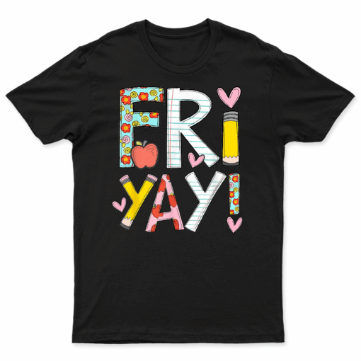 Fri Yay Happy Friday Funny Weekend Teacher Back To School T Shirt