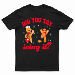 Funny Christmas Nurse Gingerbread Man Did You Try Icing It T Shirt