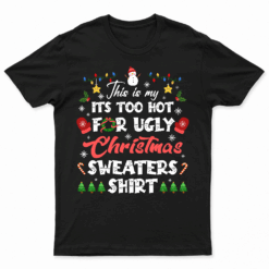 Funny This Is My It'S Too Hot For Ugly Christmas Sweater T Shirt