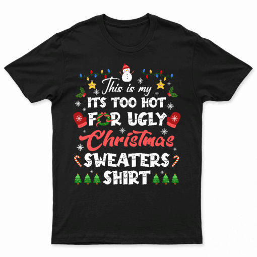Funny This Is My It'S Too Hot For Ugly Christmas Sweater T Shirt