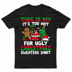 Funny This Is My Its Too Hot For Ugly Christmas Sweaters T Shirt