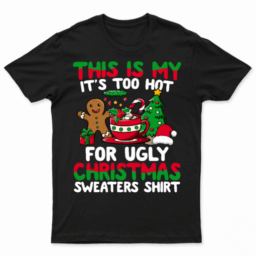 Funny This Is My Its Too Hot For Ugly Christmas Sweaters T Shirt