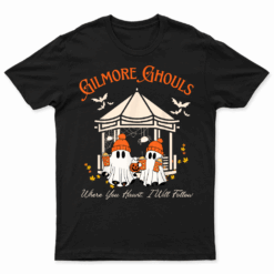 Gilmore Ghouls Where You Haunt I Will Follow Fall T Shirt