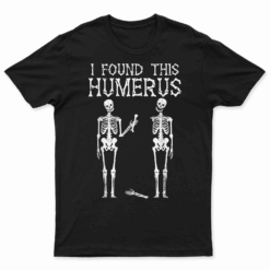 Halloween Skeleton I Found Humerus Funny Costume Men Women T Shirt