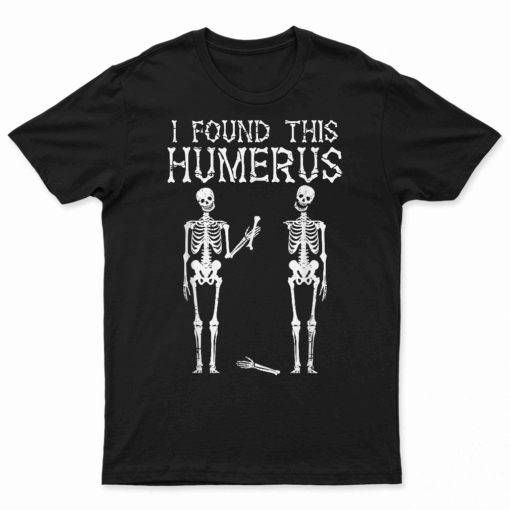 Halloween Skeleton I Found Humerus Funny Costume Men Women T Shirt