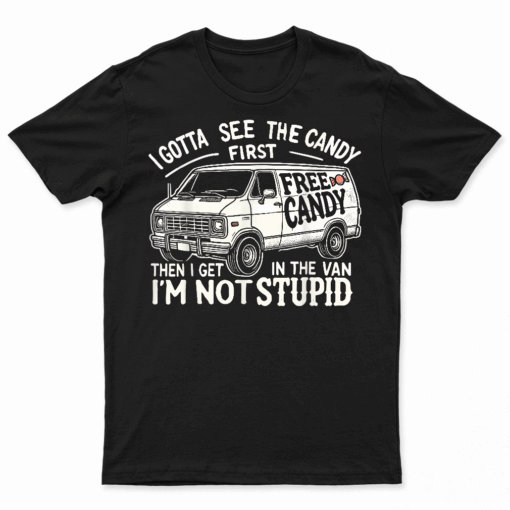 I Gotta See The Candy First. I'M Not Stupid Halloween Adult T Shirt