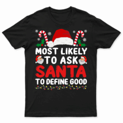 Most Likely To Ask Santa To Define Good Funny Christmas T Shirt