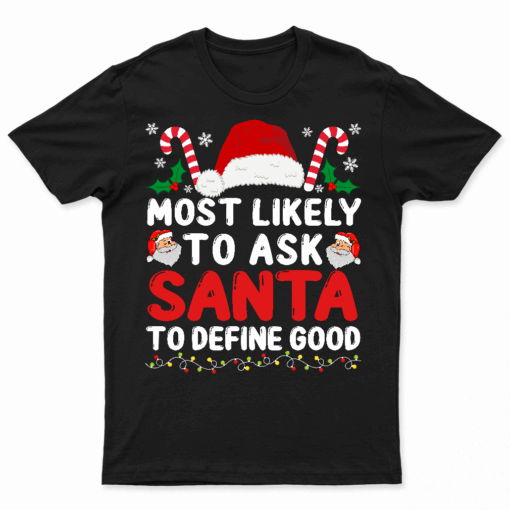 Most Likely To Ask Santa To Define Good Funny Christmas T Shirt