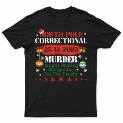 North Pole Correctional Murder Caught Making Margaritas T Shirt