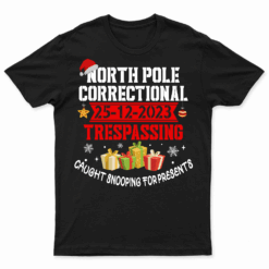 North Pole Correctional Trespassing Caught Snooping Presents T Shirt