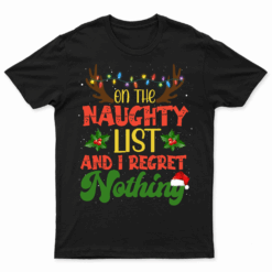 On The Naughty List And I Regret Nothing Christmas Matching T Shirt