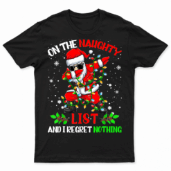 On The Naughty List And I Regret Nothing Dabbing Santa Shirt