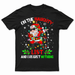 On The Naughty List And I Regret Nothing Dabbing Santa T Shirt