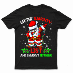 On The Naughty List And I Regret Nothing Dabbing Santa T Shirts