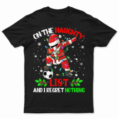 On The Naughty List And I Regret Nothing Shirt Dabbing Santa T Shirt