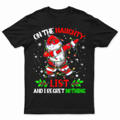 On The Naughty List And I Regret Nothing Xmas Dabbing Santa T Shirts