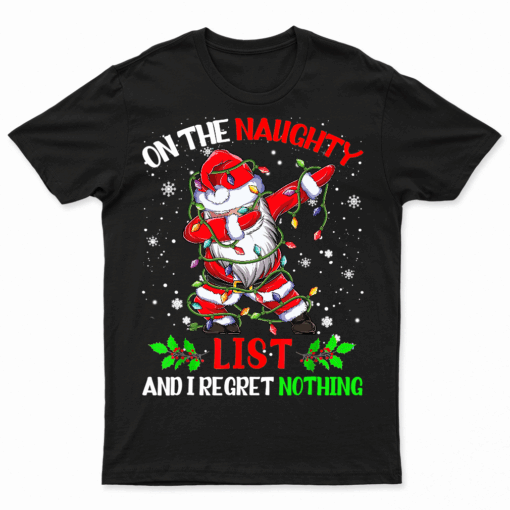 On The Naughty List And I Regret Nothing Xmas Dabbing Santa T Shirts