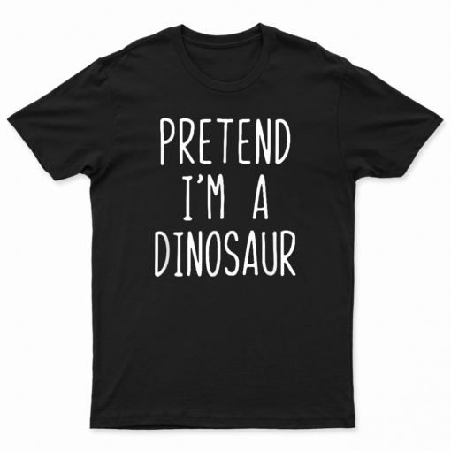 Pretend I'M A Dinosaur Costume Halloween Lazy Easy T Shirt