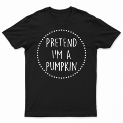 Pretend Im A Pumpkin Halloween Costume T Shirt
