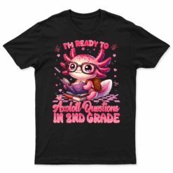 Ready To 2Nd Grade Axolotl Question First Day Of School Girl T Shirt