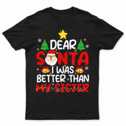 Snow Claus Christmas Dear Santa I Was Better Than My Sister T Shirt