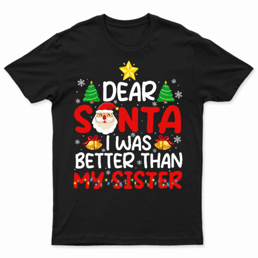 Snow Claus Christmas Dear Santa I Was Better Than My Sister T Shirt
