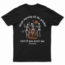 They'Re Burning All The Witches Halloween Skeleton Dancing T Shirt