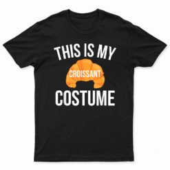This Is My Croissant Costume Funny Easy Halloween Costume T Shirt