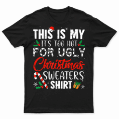 This Is My It'S Too Hot For Ugly Christmas Sweaters T Shirt