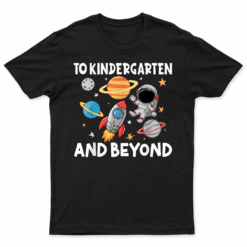 To Kindergarten And Beyond Astronaut Back To School T Shirt