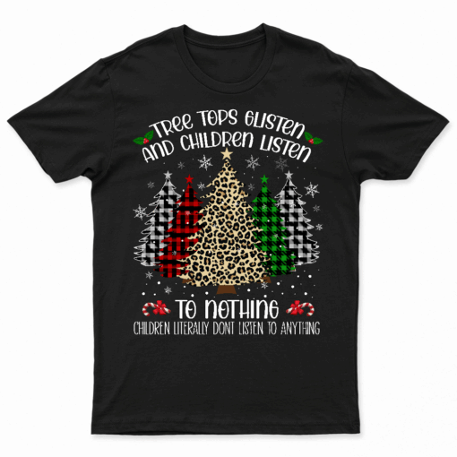 Tree Tops Glisten And Children Listen To Nothing Christmas T Shirt