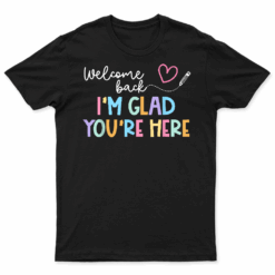 Welcome Back I'M Glad You'Re Here Back To School Teacher Men Women Kids T Shirt