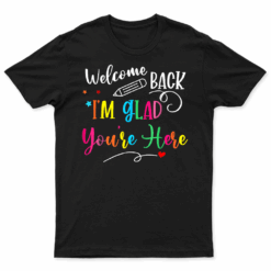 Welcome Back I'M Glad You'Re Here Back To School Teacher T Shirt