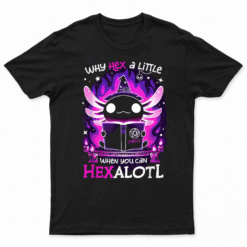Why Hex A Little When U Can Hex Alotl Axolotl Halloween T Shirt